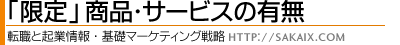 「限定」商品･サービスの有無 / 転職・起業への道。マーケティング・企画と販促・業務事例